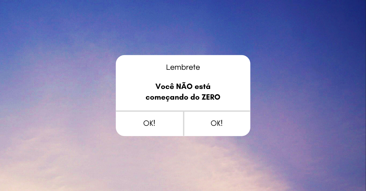 Você não está começando do zero